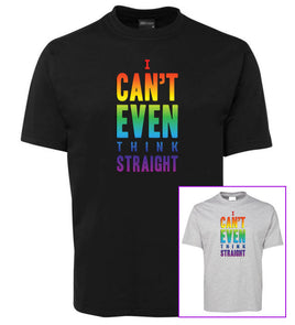 I Can't Even THINK Straight T-Shirt (Black or Snow Grey)